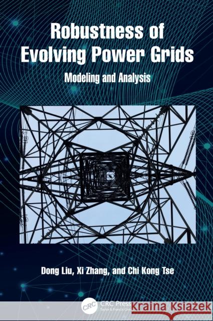 Robustness of Evolving Power Grids: Modeling and Analysis Chi Kong (City University of Hong Kong) Tse 9781041030744 CRC Press
