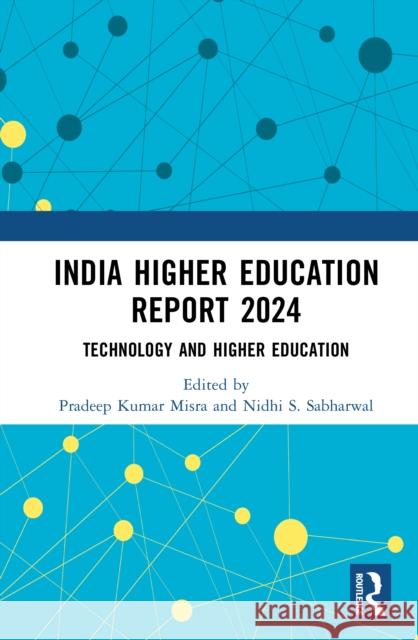 India Higher Education Report 2024: Technology and Higher Education Pradeep Kumar Misra Nidhi S. Sabharwal 9781041030829