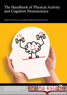 The Handbook of Physical Activity and Cognitive Neuroscience Liye Zou Liu Ji Fabian Herold 9781041031161 Routledge