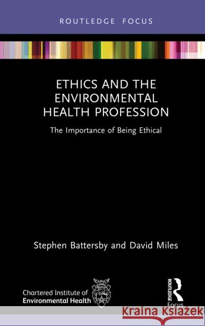 Ethics and the Environmental Health Profession: The Importance of Being Ethical David Miles 9781041031178