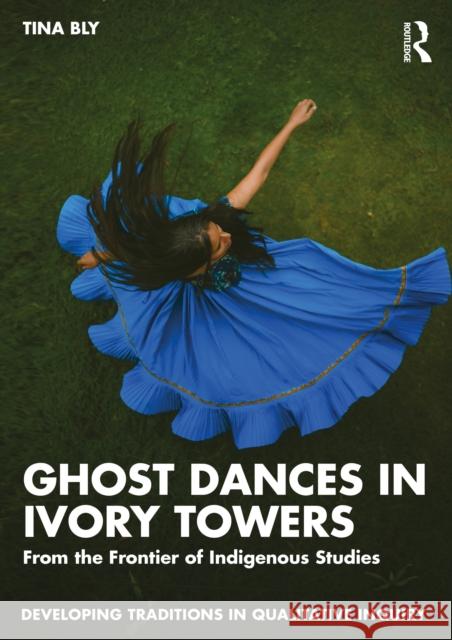 Ghost Dances in Ivory Towers: From the Frontier of Indigenous Studies Tina Bly 9781041031208 Routledge
