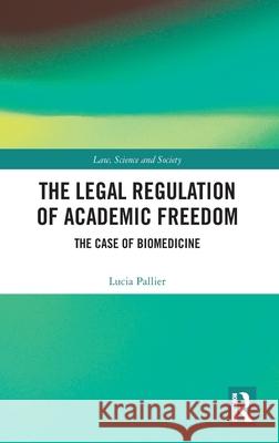 The Legal Regulation of Academic Freedom: The Case of Biomedicine Lucia Pallier 9781041031772 Routledge