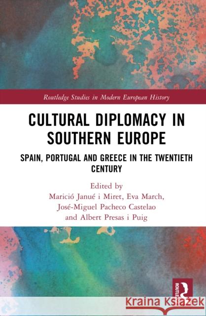 Cultural Diplomacy in Southern Europe: Spain, Portugal and Greece in the Twentieth Century Marici? Janu Eva March Jos?-Miguel Pachec 9781041032113 Routledge