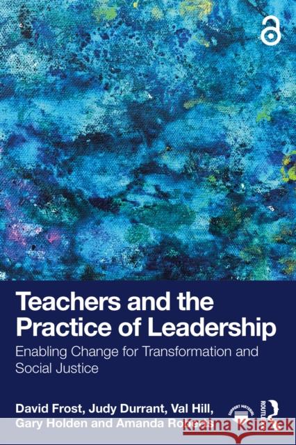 Teachers and the Practice of Leadership: Enabling Change for Transformation and Social Justice Amanda (University of Hertfordshire, UK) Roberts 9781041032717 Routledge