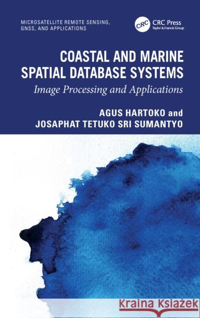 Coastal and Marine Spatial Database Systems: Image Processing and Applications Josaphat (Chiba University, Japan) Sri Sumantyo 9781041033226 CRC Press