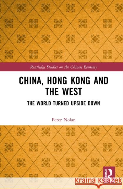 China, Hong Kong and the West: The World Turned Upside Down Peter (University of Cambridge, UK) Nolan 9781041034988 Routledge