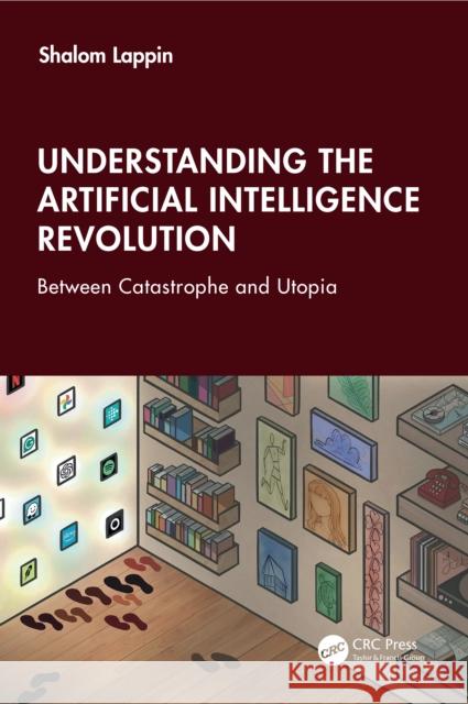 Understanding the Artificial Intelligence Revolution: Between Catastrophe and Utopia Shalom (Queen Mary University of London, UK) Lappin 9781041035077 CRC Press
