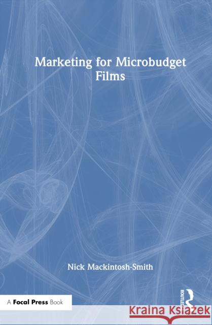 Marketing for Microbudget Films Nick Mackintosh-Smith 9781041036920