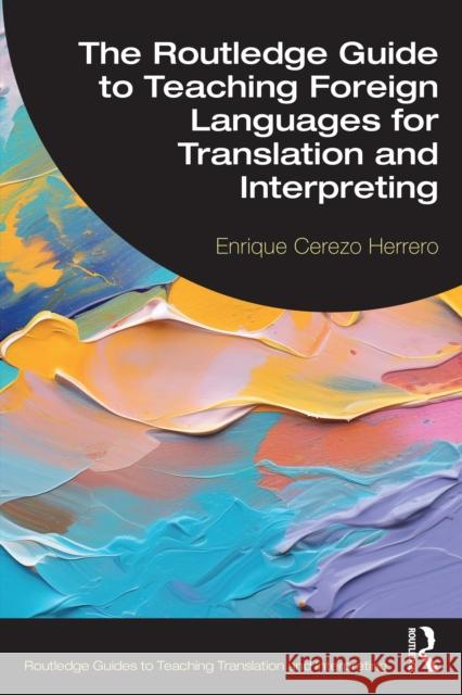 The Routledge Guide to Teaching Foreign Languages for Translation and Interpreting Enrique Cerezo Herrero 9781041037316 Routledge
