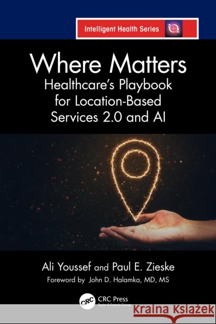 Where Matters: Healthcare's Playbook for Location-Based Services 2.0 and AI Paul E Zieske 9781041038122 CRC Press