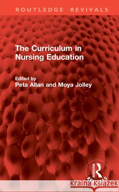 The Curriculum in Nursing Education Peta Allan Moya Jolley 9781041039198 Routledge
