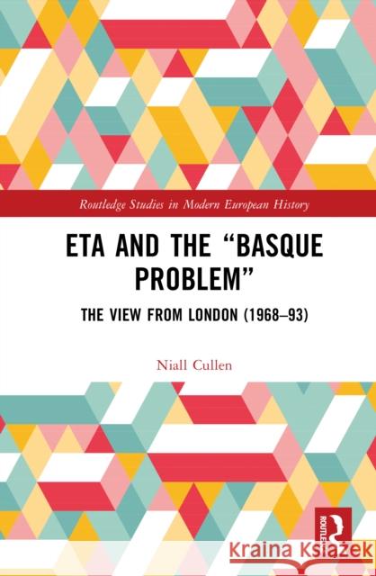 ETA and the “Basque Problem”: The View from London (1968–93) Niall Cullen 9781041039464 Routledge