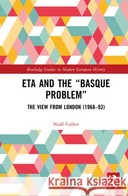 ETA and the “Basque Problem”: The View from London (1968–93) Niall Cullen 9781041039464 Routledge