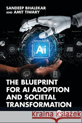 The Blueprint for AI Adoption and Societal Transformation Amit (Enterprise Architect at Victoria Police, Melbourne, Australia) Tiwary 9781041040309 CRC Press