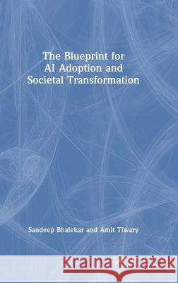 The Blueprint for AI Adoption and Societal Transformation Amit (Enterprise Architect at Victoria Police, Melbourne, Australia) Tiwary 9781041040316 CRC Press