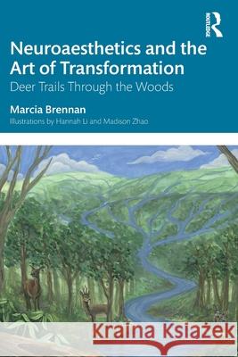 Neuroaesthetics and the Art of Transformation: Deer Trails Through the Woods Marcia (Rice University, USA) Brennan 9781041040736 Routledge