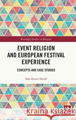 Event Religion and European Festival Experience: Concepts and Case Studies Sara E. Heidl 9781041041351 Routledge