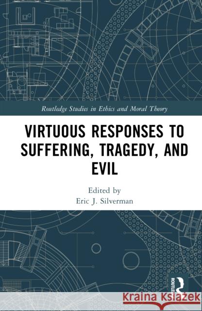 Virtuous Responses to Suffering, Tragedy, and Evil Eric J. Silverman 9781041041528 Routledge