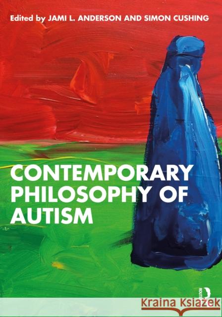 Contemporary Philosophy of Autism Jami L. Anderson Simon Cushing 9781041041580 Routledge
