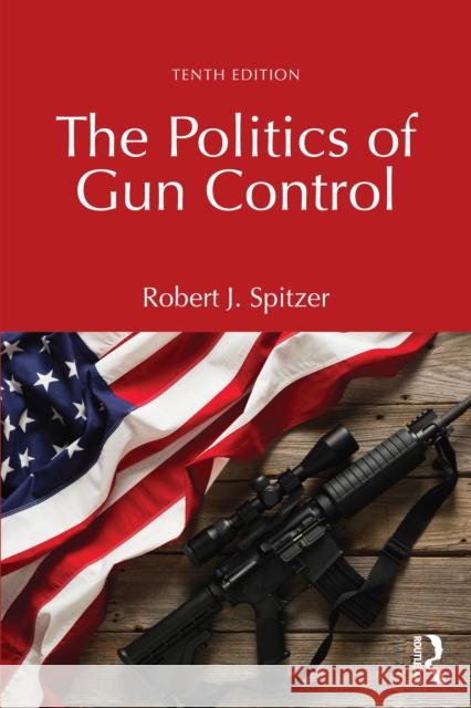 The Politics of Gun Control Robert J. Spitzer 9781041042983 Taylor & Francis Ltd