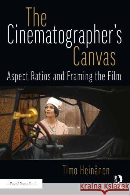 The Cinematographer's Canvas: Aspect Ratios and Framing the Film Timo Heinanen 9781041043508