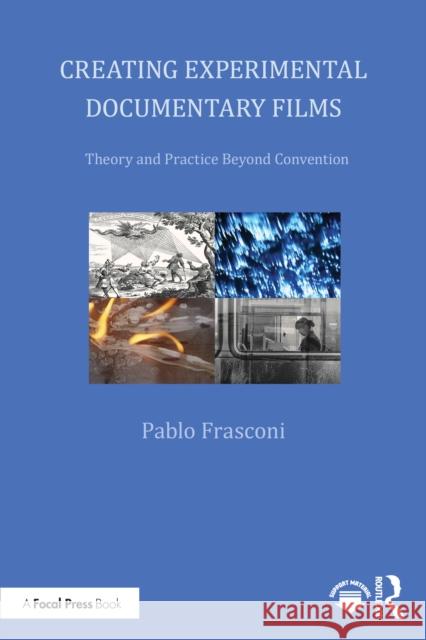 Creating Experimental Documentary Films: Theory and Practice Beyond Convention Pablo Frasconi 9781041043768 Routledge