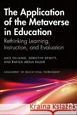 The Application of the Metaverse in Education: Rethinking Learning, Instruction, and Evaluation Rafiza Abdul Razak 9781041043973
