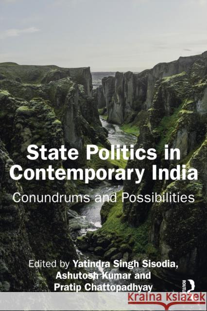 State Politics in Contemporary India: Conundrums and Possibilities Yatindra Sing Ashutosh Kumar Pratip Chattopadhyay 9781041044321 Routledge
