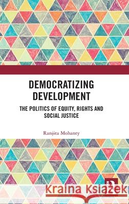 Democratizing Development: The Politics of Equity, Rights and Social Justice Ranjita (New Delhi, India) Mohanty 9781041044543 Routledge