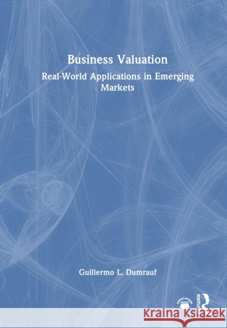 Business Valuation: Real-World Applications in Emerging Markets Guillermo L. Dumrauf 9781041044949 Routledge