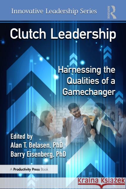 Clutch Leadership: Harnessing the Qualities of a Gamechanger Alan Belasen Barry Eisenber 9781041046370