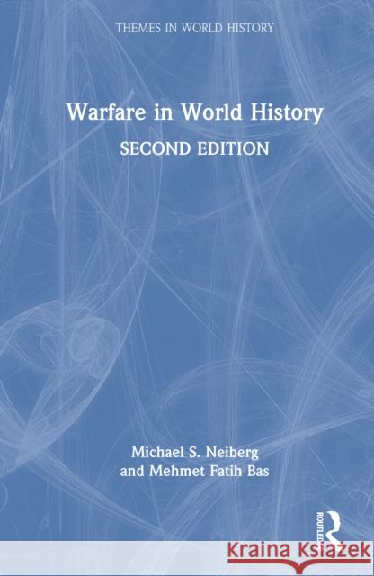 Warfare in World History Mehmet Fatih Bas Michael S. Neiberg 9781041046738 Routledge