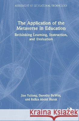 The Application of the Metaverse in Education: Rethinking Learning, Instruction, and Evaluation Rafiza Abdul Razak 9781041048732