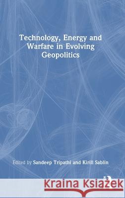 Technology, Energy and Warfare in Evolving Geopolitics  9781041049203 Routledge