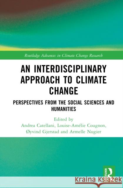 An Interdisciplinary Approach to Climate Change: Perspectives from the Social Sciences and Humanities Andrea Catellani Louise-Am?lie Cougnon ?Yvind Gjerstad 9781041050087 Routledge