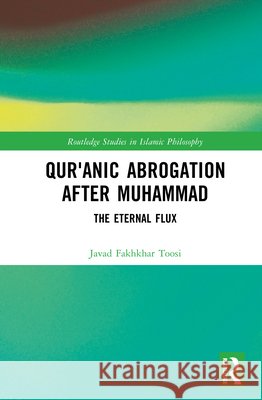 Qur'anic Abrogation After Muhammad: The Eternal Flux Javad Fakhkhar Toosi 9781041050414 Routledge