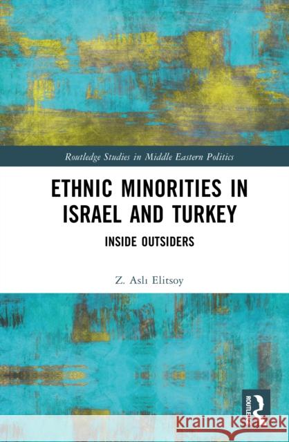 Ethnic Minorities in Israel and Turkey: Inside Outsiders Z. Asli Elitsoy 9781041050445 Routledge
