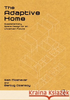 The Adaptive Home: Supplementary Space Design for an Uncertain Future Bertug Ozarisoy 9781041051770