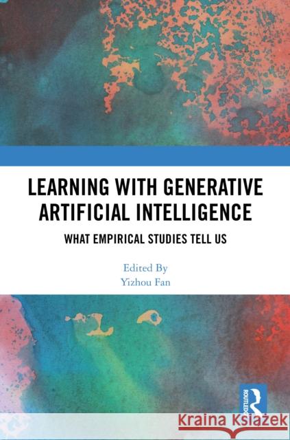 Learning with Generative Artificial Intelligence: What Empirical Studies Tell Us? Yizhou Fan 9781041052807