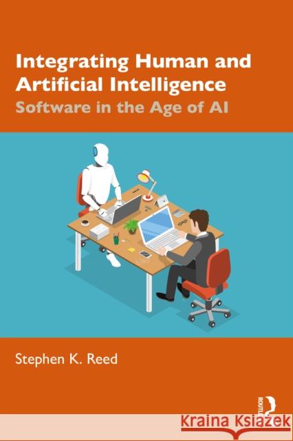 Integrating Human and Artificial Intelligence: Software in the Age of AI Stephen K. Reed 9781041053415