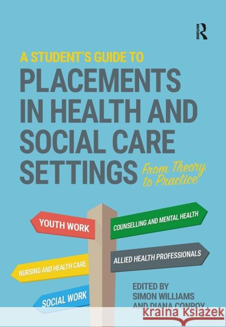 A Student's Guide to Placements in Health and Social Care Settings: From Theory to Practice Simon Williams Diana Conroy 9781041053989 Routledge