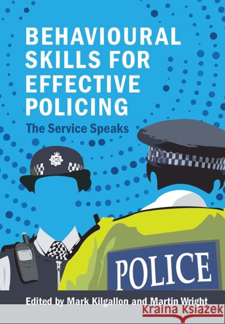 Behavioural Skills for Effective Policing: The Service Speaks Mark Kilgallon Martin Wright 9781041054382 Routledge