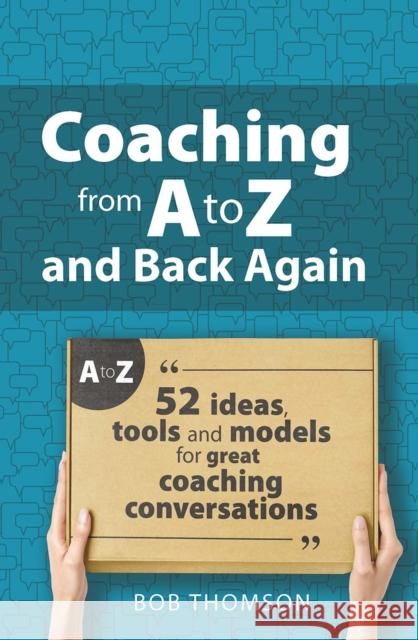 Coaching from A to Z and back again: 52 Ideas, tools and models for great coaching conversations Bob Thomson 9781041054535 Routledge