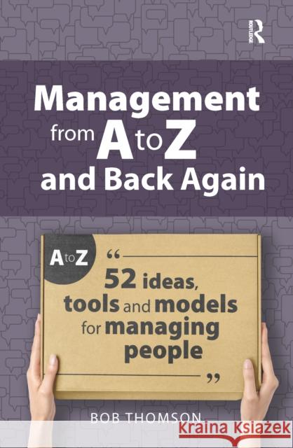 Management from A to Z and back again: 52 Ideas, tools and models for managing people Bob Thomson 9781041056171 Routledge