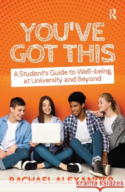 You've Got This: A Student's Guide to Well-being at University and Beyond Rachael Alexander 9781041058021 Routledge