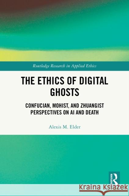 The Ethics of Digital Ghosts: Confucian, Mohist, and Zhuangist Perspectives on AI and Death Alexis M. (University of Minnesota Duluth, USA) Elder 9781041058410