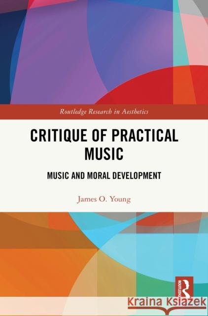 Critique of Practical Music: Music and Moral Development James O. Young 9781041059509 Routledge