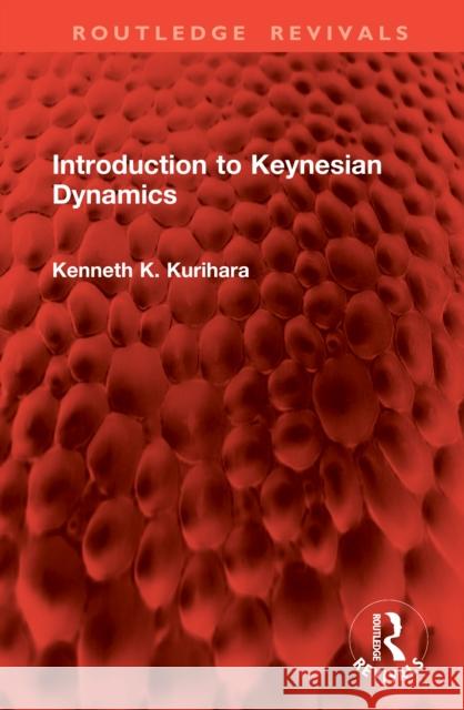 Introduction to Keynesian Dynamics Kenneth K. Kurihara 9781041061588 Routledge