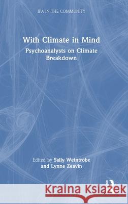 With Climate in Mind: Psychoanalysts on Climate Breakdown Sally Weintrobe Lynne Zeavin 9781041063391 Routledge
