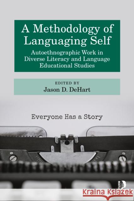 A Methodology of Languaging Self: Autoethnographic Work in Diverse Literacy and Language Educational Studies Jason D. Dehart 9781041064633 Routledge